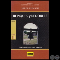 REPIQUES Y REDOBLES - TOMO II - LIBRO 9 - EFEMRIDES HISTRICAS DEL PARAGUAY - Obra de JORGE RUBIANI - Ao 2014